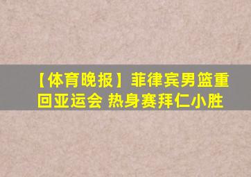 【体育晚报】菲律宾男篮重回亚运会 热身赛拜仁小胜